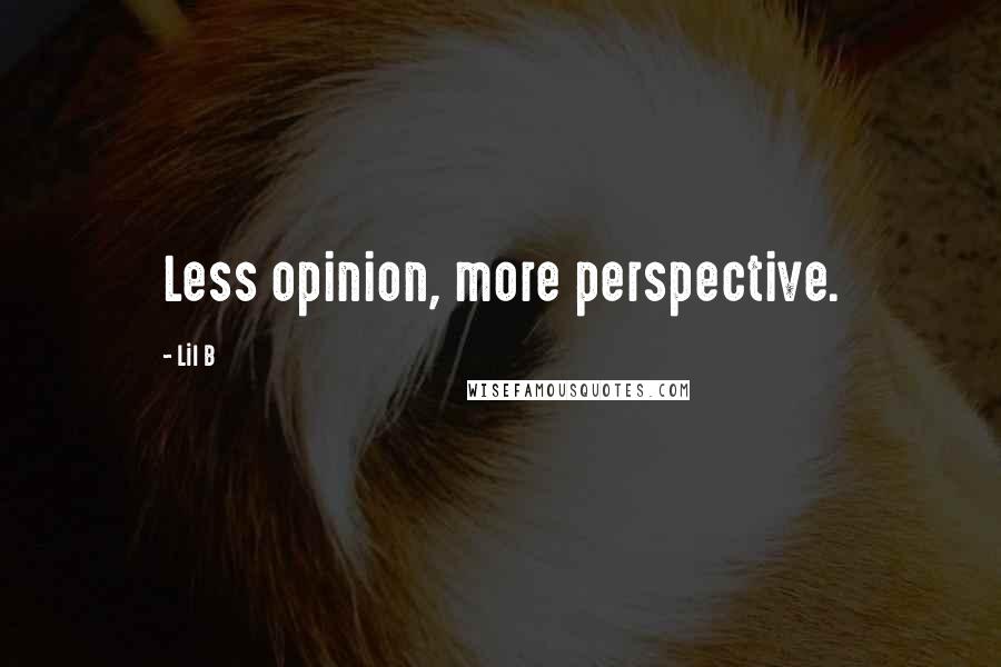 Lil B Quotes: Less opinion, more perspective.