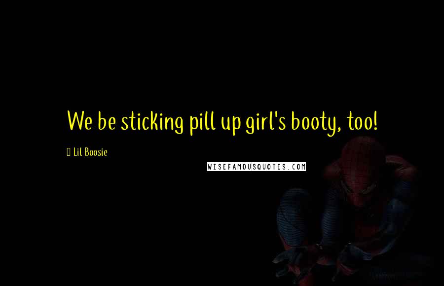 Lil Boosie Quotes: We be sticking pill up girl's booty, too!