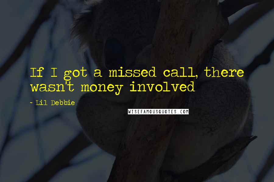 Lil Debbie Quotes: If I got a missed call, there wasn't money involved
