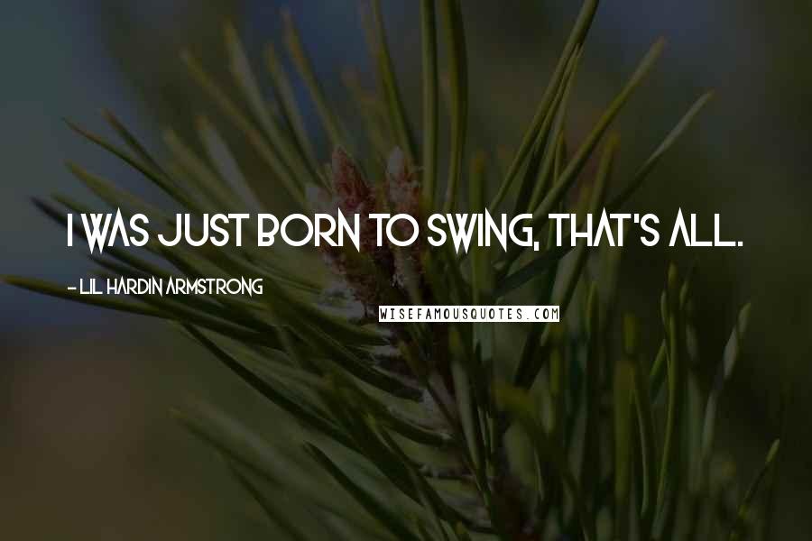 Lil Hardin Armstrong Quotes: I was just born to swing, that's all.