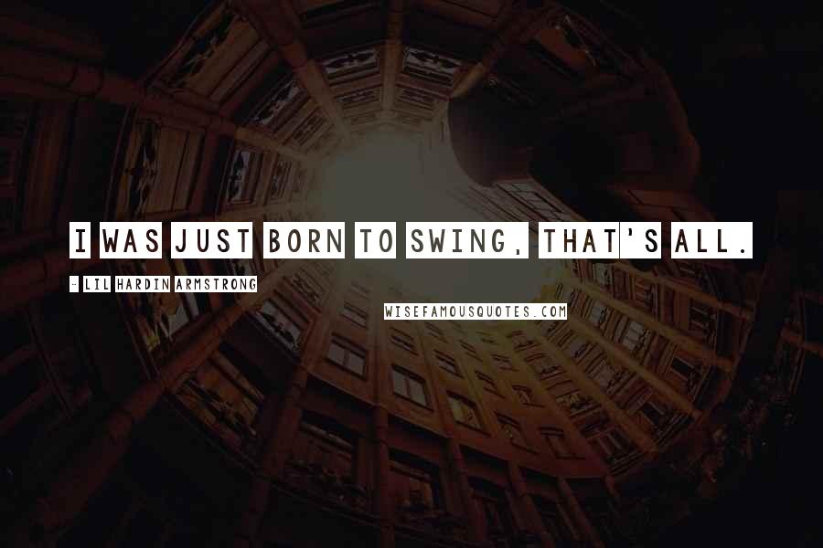 Lil Hardin Armstrong Quotes: I was just born to swing, that's all.