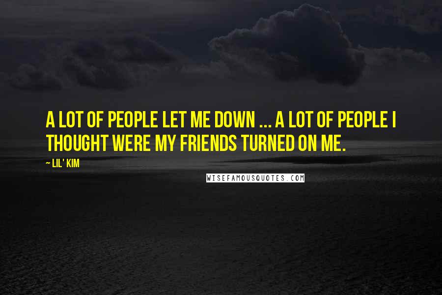 Lil' Kim Quotes: A lot of people let me down ... A lot of people I thought were my friends turned on me.