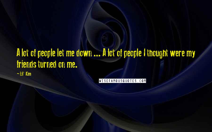 Lil' Kim Quotes: A lot of people let me down ... A lot of people I thought were my friends turned on me.