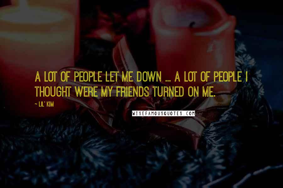 Lil' Kim Quotes: A lot of people let me down ... A lot of people I thought were my friends turned on me.