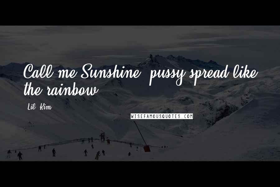 Lil' Kim Quotes: Call me Sunshine, pussy spread like the rainbow.