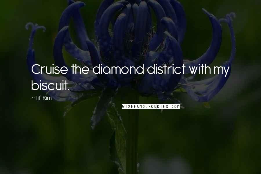 Lil' Kim Quotes: Cruise the diamond district with my biscuit.