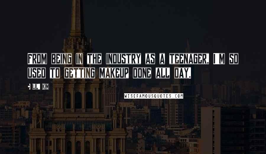 Lil' Kim Quotes: From being in the industry as a teenager, I'm so used to getting makeup done all day.