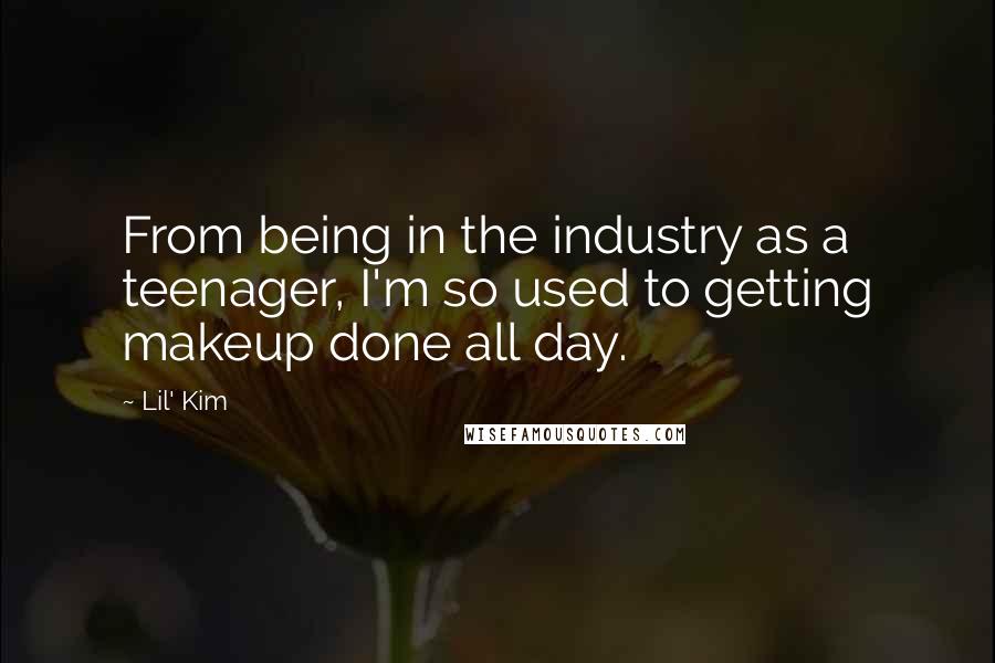 Lil' Kim Quotes: From being in the industry as a teenager, I'm so used to getting makeup done all day.