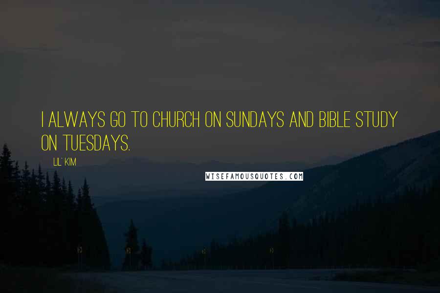 Lil' Kim Quotes: I always go to church on Sundays and Bible study on Tuesdays.