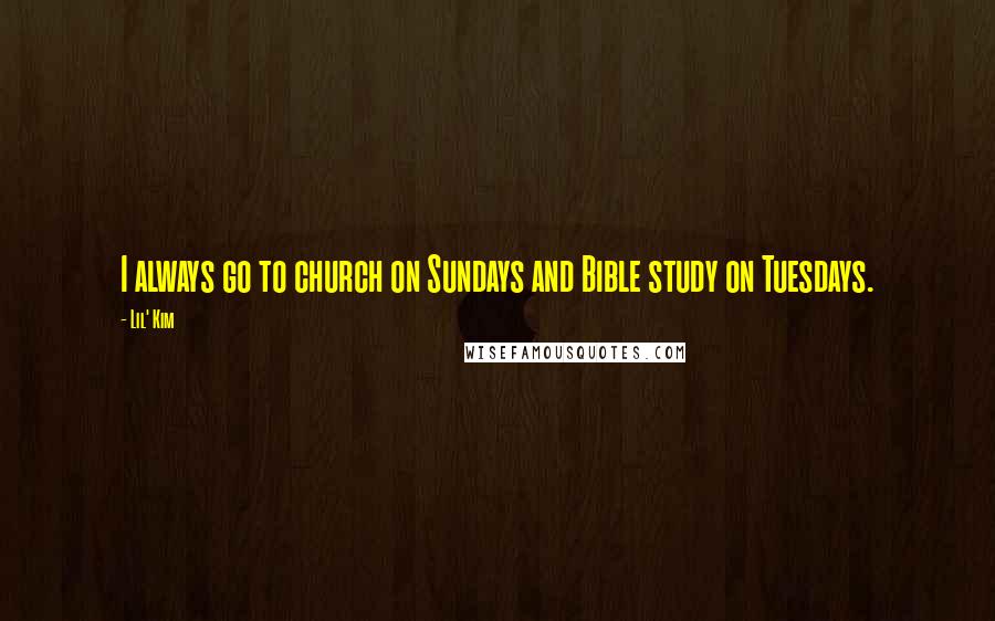 Lil' Kim Quotes: I always go to church on Sundays and Bible study on Tuesdays.