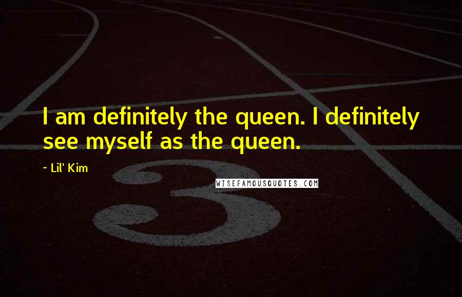 Lil' Kim Quotes: I am definitely the queen. I definitely see myself as the queen.