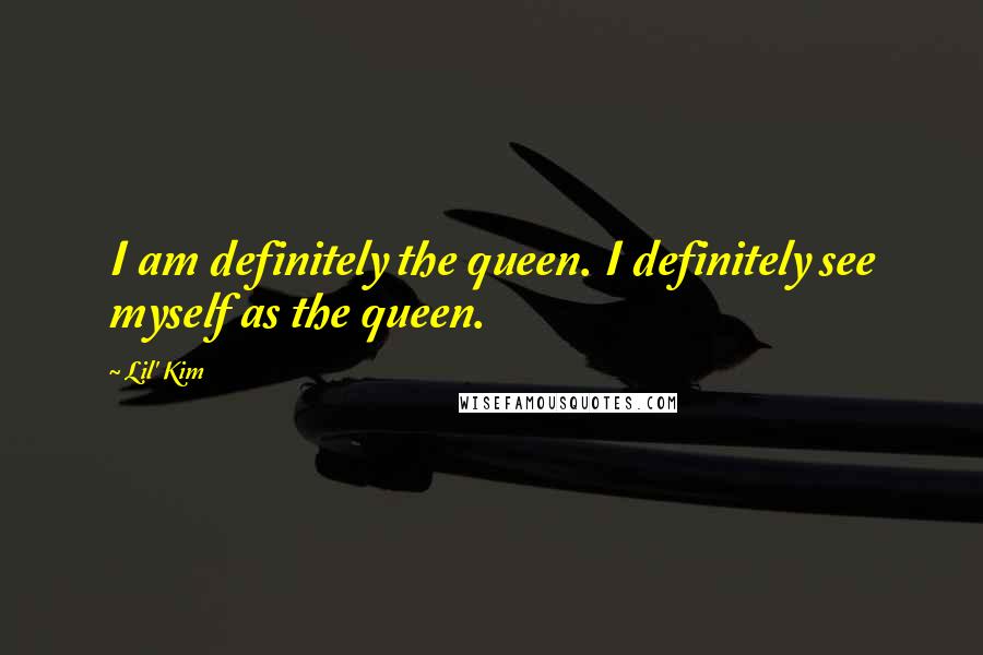 Lil' Kim Quotes: I am definitely the queen. I definitely see myself as the queen.