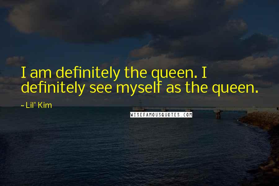 Lil' Kim Quotes: I am definitely the queen. I definitely see myself as the queen.