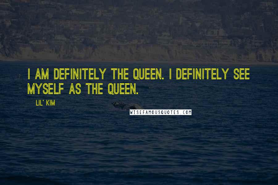 Lil' Kim Quotes: I am definitely the queen. I definitely see myself as the queen.