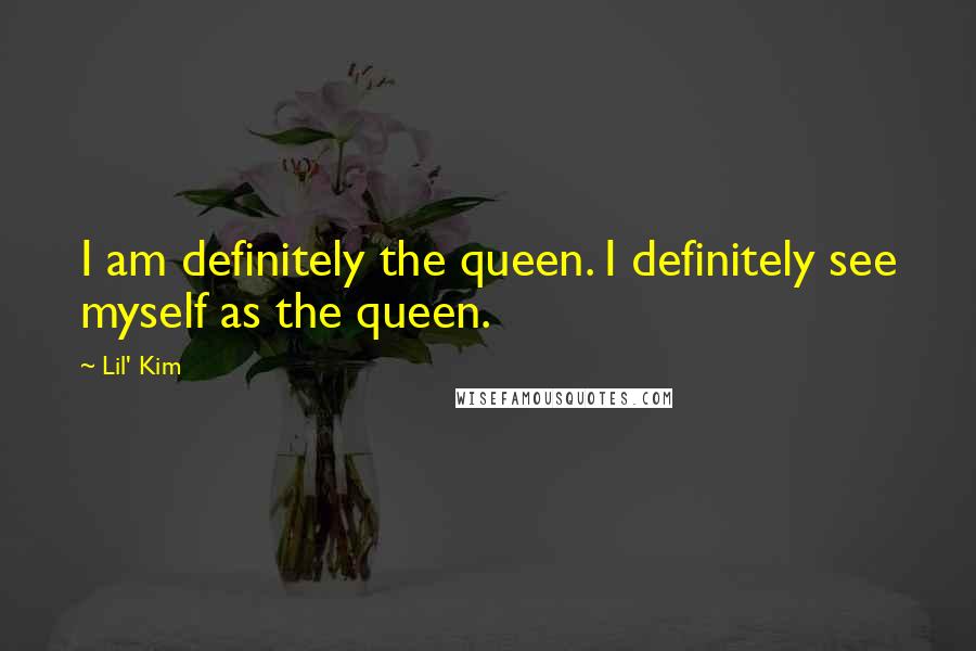 Lil' Kim Quotes: I am definitely the queen. I definitely see myself as the queen.