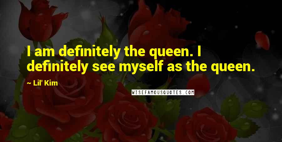 Lil' Kim Quotes: I am definitely the queen. I definitely see myself as the queen.