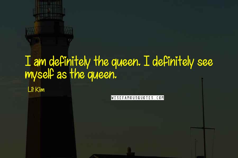 Lil' Kim Quotes: I am definitely the queen. I definitely see myself as the queen.