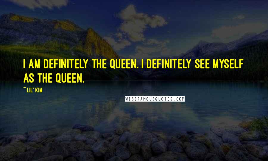 Lil' Kim Quotes: I am definitely the queen. I definitely see myself as the queen.