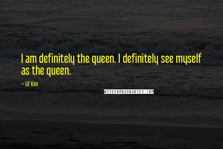 Lil' Kim Quotes: I am definitely the queen. I definitely see myself as the queen.