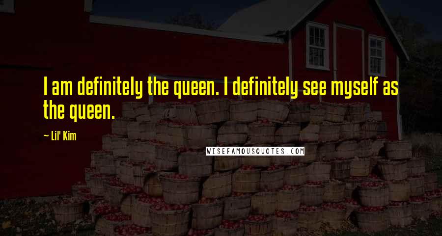 Lil' Kim Quotes: I am definitely the queen. I definitely see myself as the queen.
