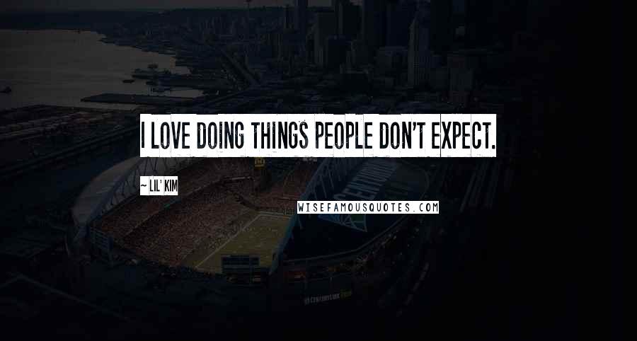 Lil' Kim Quotes: I love doing things people don't expect.