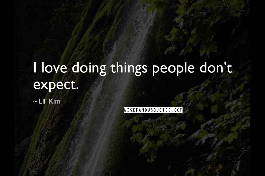 Lil' Kim Quotes: I love doing things people don't expect.
