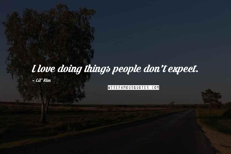 Lil' Kim Quotes: I love doing things people don't expect.