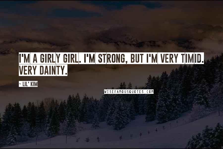 Lil' Kim Quotes: I'm a girly girl. I'm strong, but I'm very timid. Very dainty.