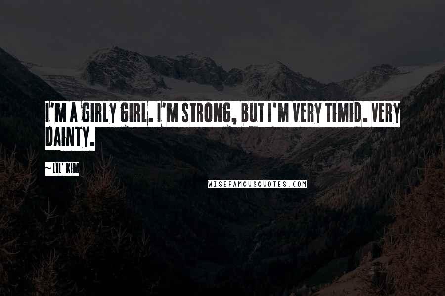 Lil' Kim Quotes: I'm a girly girl. I'm strong, but I'm very timid. Very dainty.