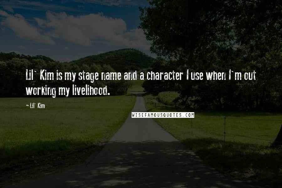 Lil' Kim Quotes: Lil' Kim is my stage name and a character I use when I'm out working my livelihood.
