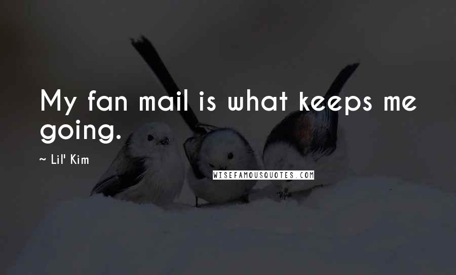 Lil' Kim Quotes: My fan mail is what keeps me going.