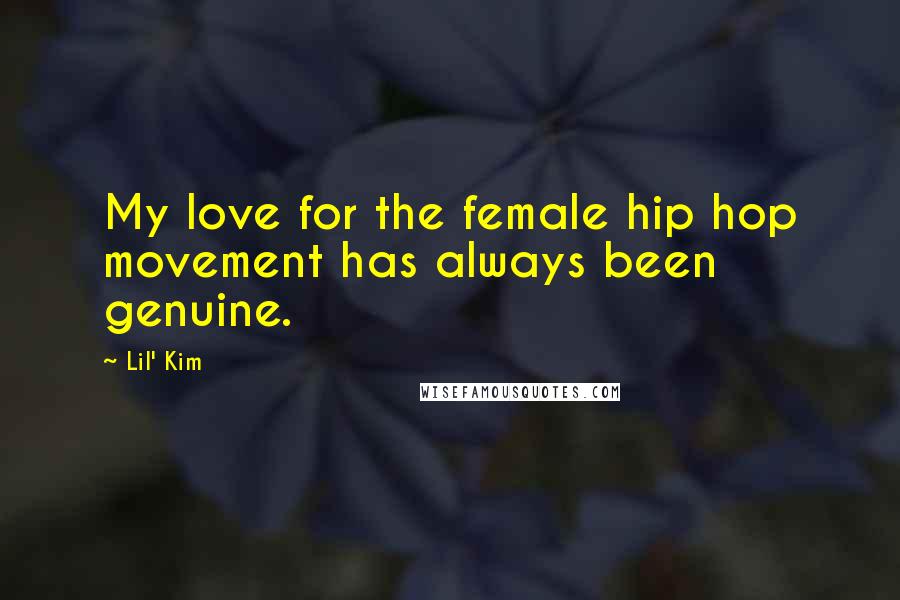 Lil' Kim Quotes: My love for the female hip hop movement has always been genuine.