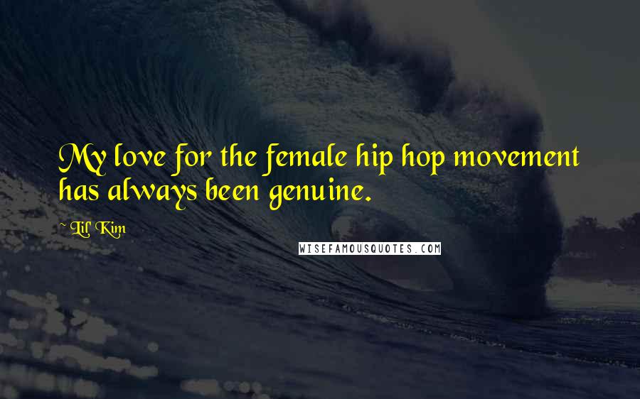 Lil' Kim Quotes: My love for the female hip hop movement has always been genuine.