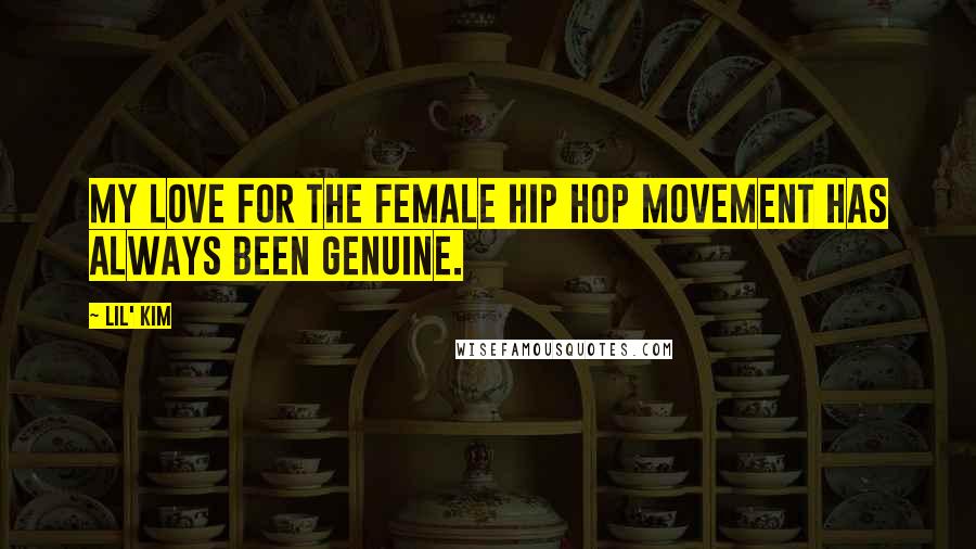 Lil' Kim Quotes: My love for the female hip hop movement has always been genuine.