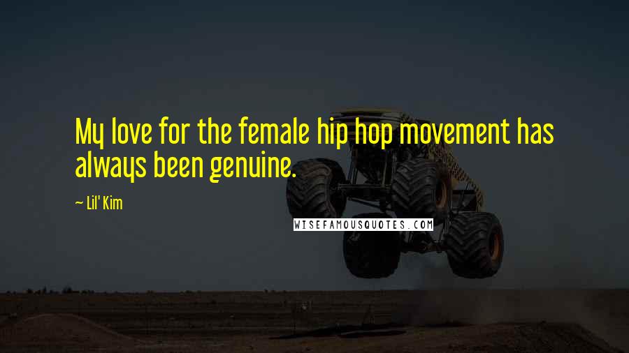 Lil' Kim Quotes: My love for the female hip hop movement has always been genuine.