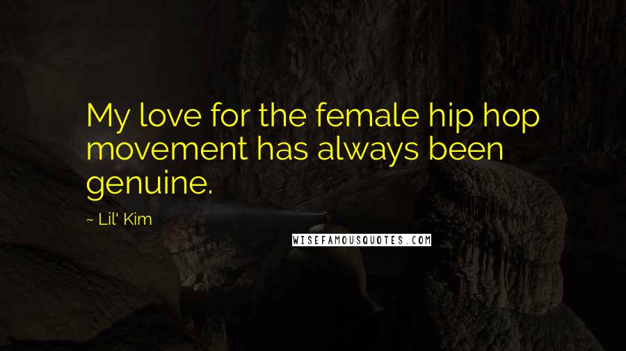 Lil' Kim Quotes: My love for the female hip hop movement has always been genuine.