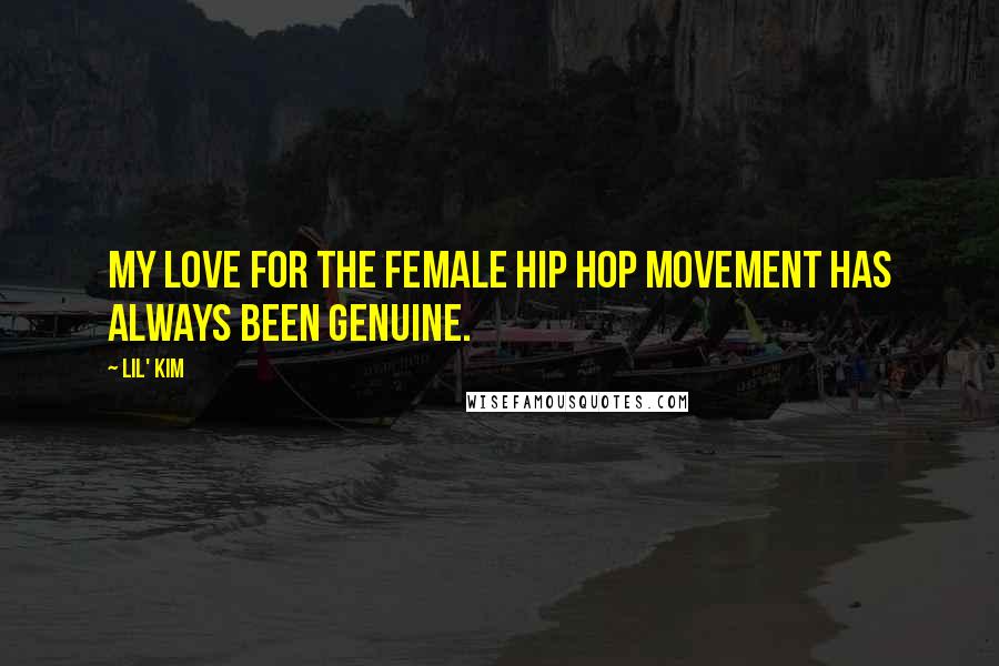 Lil' Kim Quotes: My love for the female hip hop movement has always been genuine.