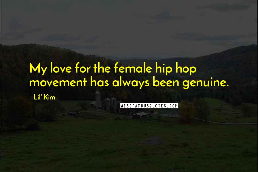 Lil' Kim Quotes: My love for the female hip hop movement has always been genuine.