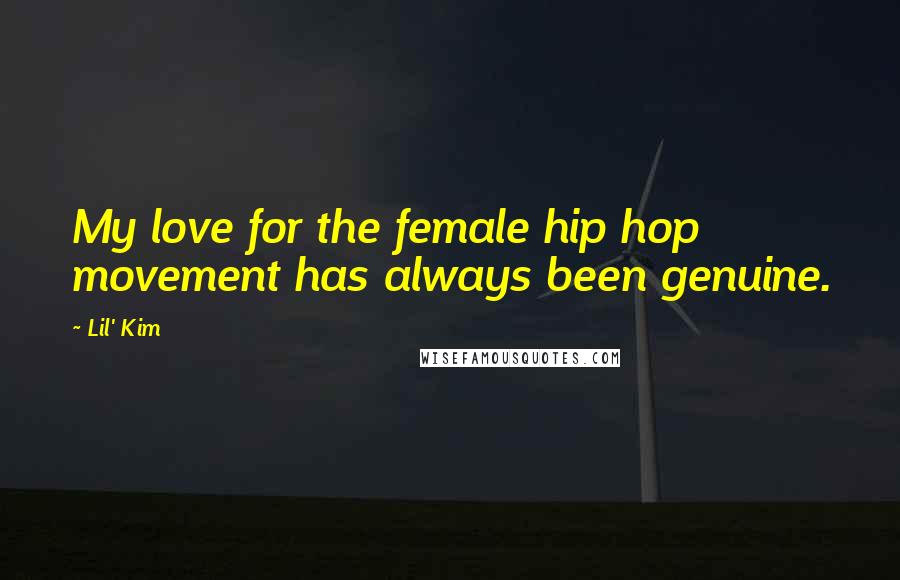 Lil' Kim Quotes: My love for the female hip hop movement has always been genuine.