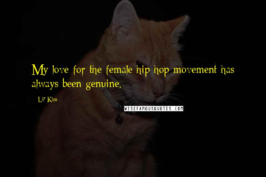 Lil' Kim Quotes: My love for the female hip hop movement has always been genuine.