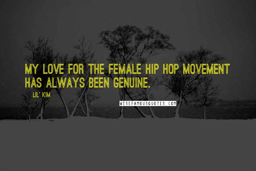 Lil' Kim Quotes: My love for the female hip hop movement has always been genuine.