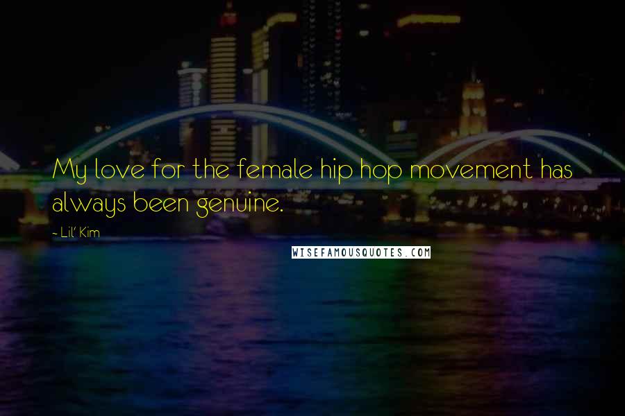 Lil' Kim Quotes: My love for the female hip hop movement has always been genuine.