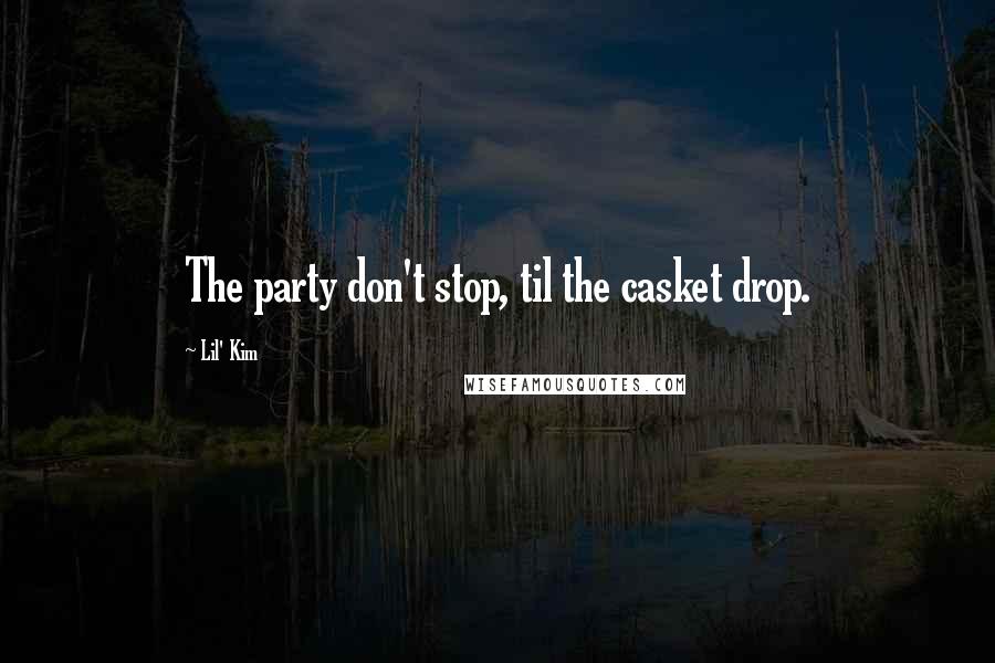 Lil' Kim Quotes: The party don't stop, til the casket drop.