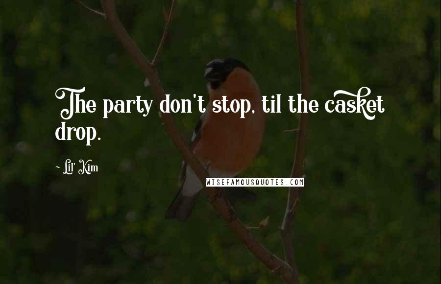 Lil' Kim Quotes: The party don't stop, til the casket drop.