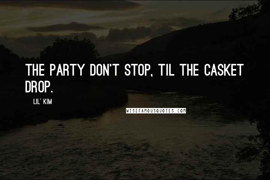 Lil' Kim Quotes: The party don't stop, til the casket drop.