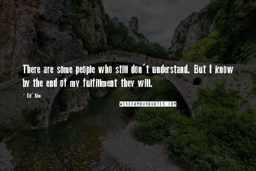 Lil' Kim Quotes: There are some people who still don't understand. But I know by the end of my fulfillment they will.