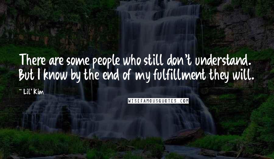 Lil' Kim Quotes: There are some people who still don't understand. But I know by the end of my fulfillment they will.