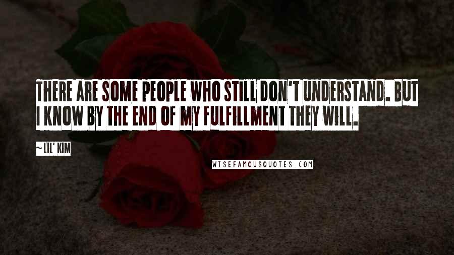 Lil' Kim Quotes: There are some people who still don't understand. But I know by the end of my fulfillment they will.