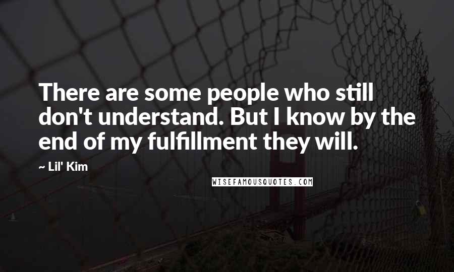 Lil' Kim Quotes: There are some people who still don't understand. But I know by the end of my fulfillment they will.