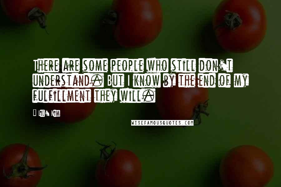 Lil' Kim Quotes: There are some people who still don't understand. But I know by the end of my fulfillment they will.